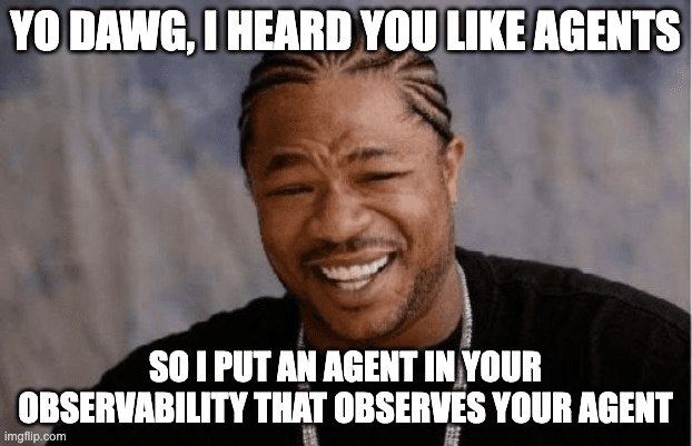 Yo dawg meme: an agent in your observability that observes your agent